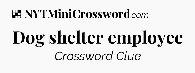 Solution: Dog shelter employee - NYT Crossword