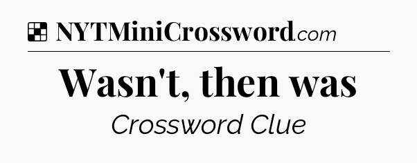 Solution: Wasn't, then was - NYT Crossword
