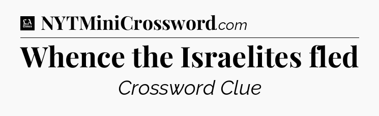 Whence the Israelites fled - LA Times Crossword
