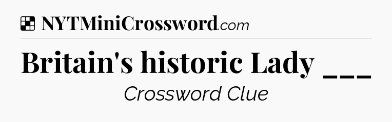 Solution: Britain's historic Lady ___ - NYT Crossword