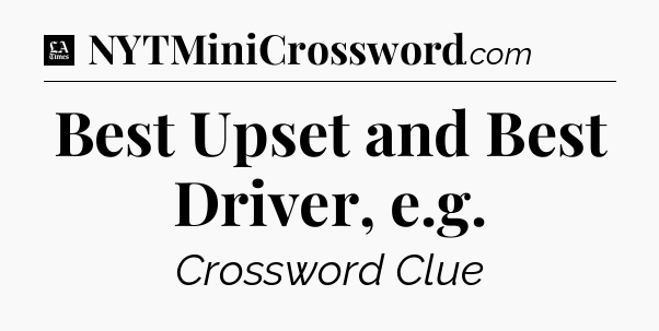 Best Upset and Best Driver, e.g - LA Times Crossword