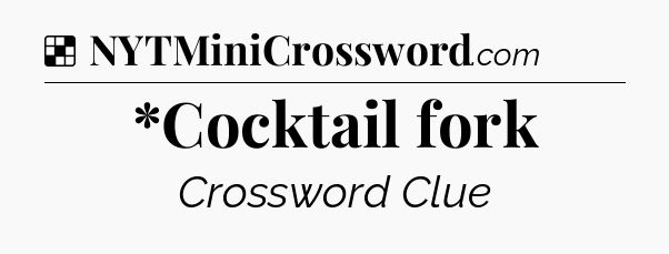 Solution: *Cocktail fork - NYT Crossword
