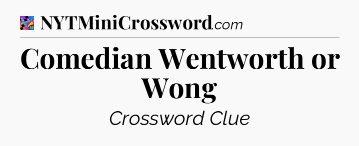 Comedian Wentworth or Wong Crossword Clue