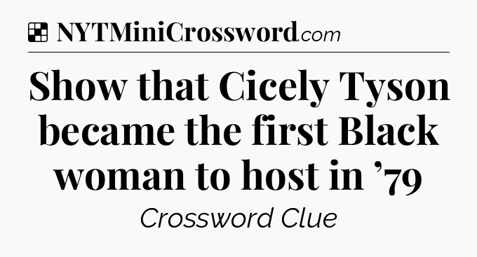Solution: Show that Cicely Tyson became the first Black woman to host in ’79 - NYT Crossword