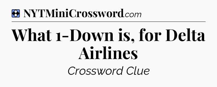 Solution: What 1-Down is, for Delta Airlines - NYT Mini Crossword