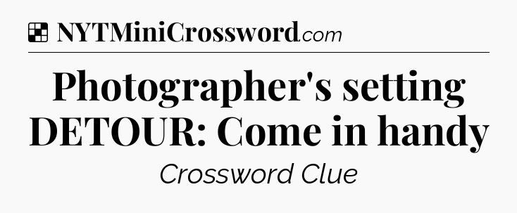 Solution: Photographer's setting DETOUR: Come in handy - NYT Crossword