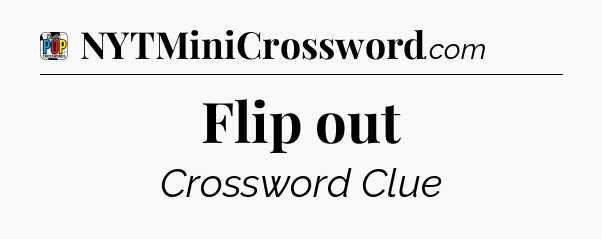 Flip out Crossword Clue