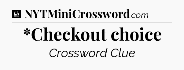 *Checkout choice - LA Times Crossword