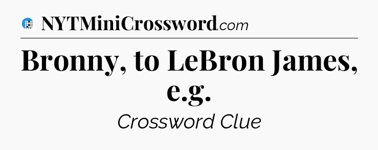 Bronny, to LeBron James, e.g Crossword Clue