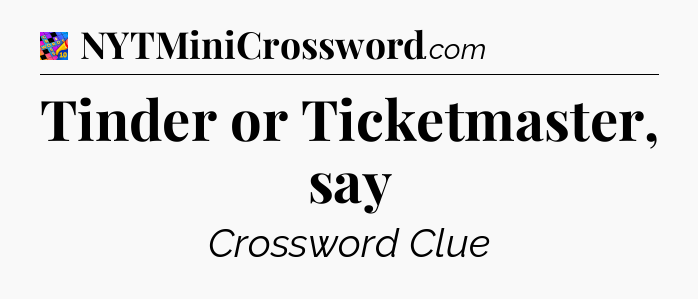 Tinder or Ticketmaster, say Crossword Clue