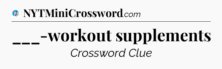 ___-workout supplements Crossword Clue