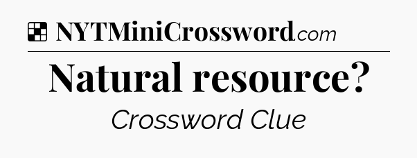 Solution: Natural resource - NYT Crossword