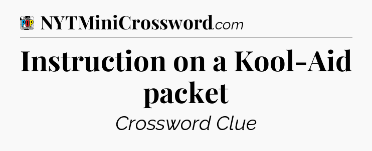 Instruction on a Kool-Aid packet Crossword Clue