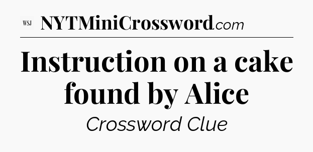 Instruction on a cake found by Alice - WSJ Crossword