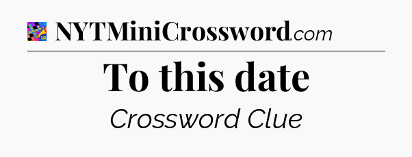 To this date Crossword Clue