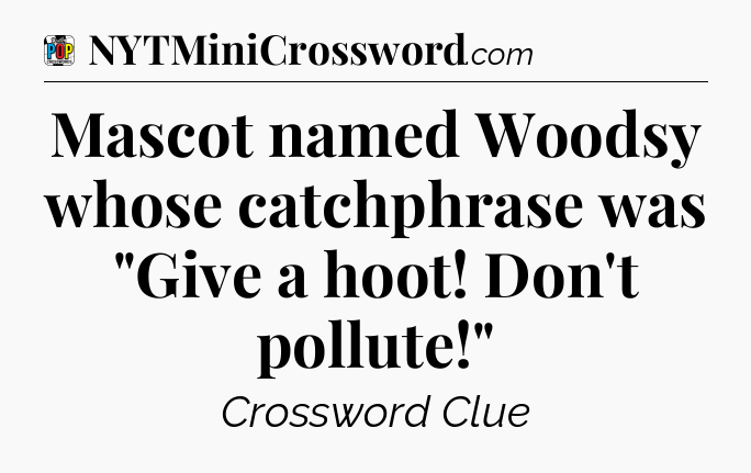 Mascot named Woodsy whose catchphrase was 