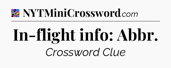 In-flight info: Abbr Crossword Clue
