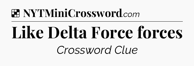 Solution: Like Delta Force forces - NYT Crossword