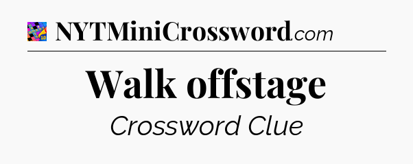 Walk offstage Crossword Clue