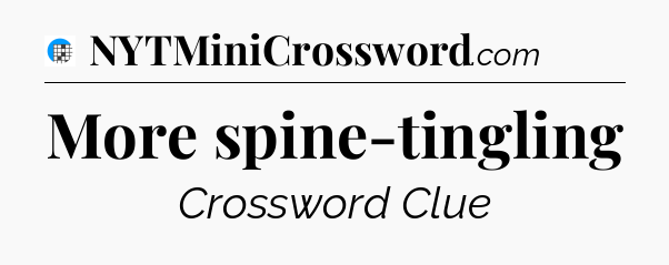More spine-tingling Crossword Clue