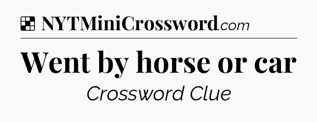 Solution: Went by horse or car - NYT Crossword