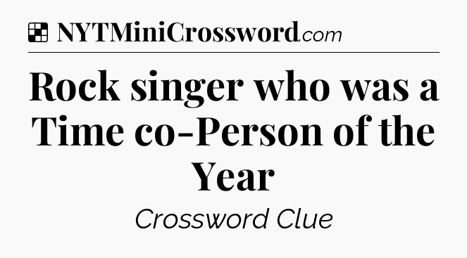 Solution: Rock singer who was a Time co-Person of the Year - NYT Crossword
