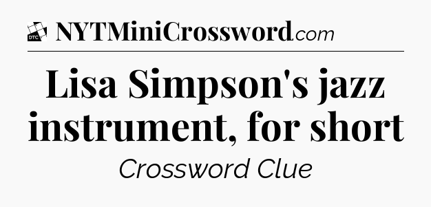 Lisa Simpson's jazz instrument, for short - Daily Themed Classic Crossword