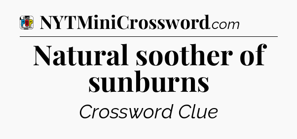 Natural soother of sunburns Crossword Clue