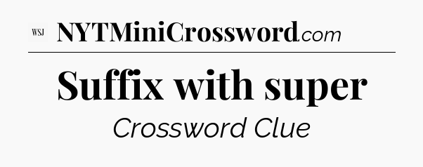 Suffix with super - WSJ Crossword