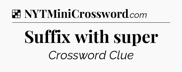 Solution: Suffix with super - NYT Crossword