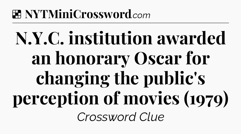 Solution: N.Y.C. institution awarded an honorary Oscar for changing the public's perception of movies (1979) - NYT Crossword