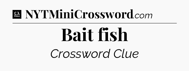 Bait fish - LA Times Crossword