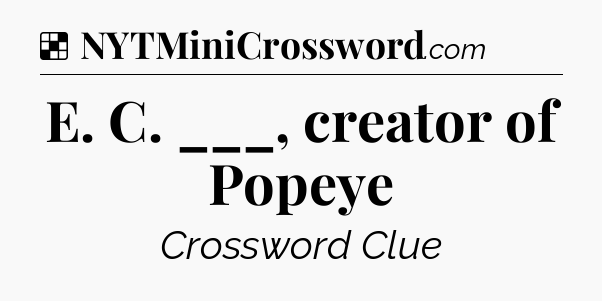 Solution: E. C. ___, creator of Popeye - NYT Crossword