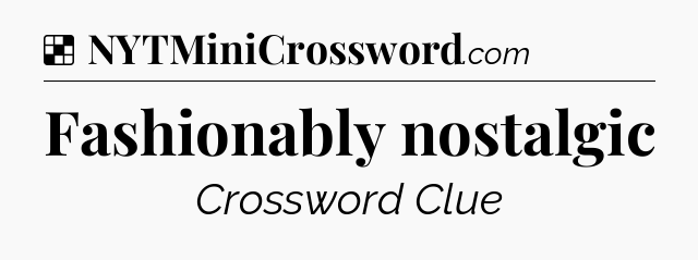 Solution: Fashionably nostalgic - NYT Crossword