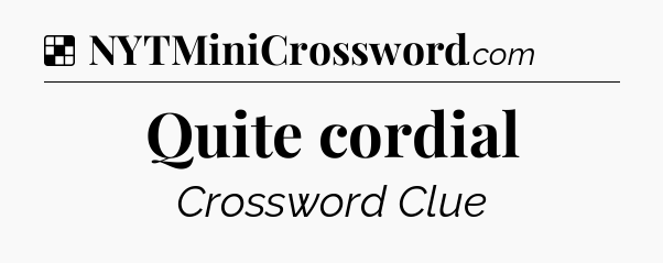 Solution: Quite cordial - NYT Crossword