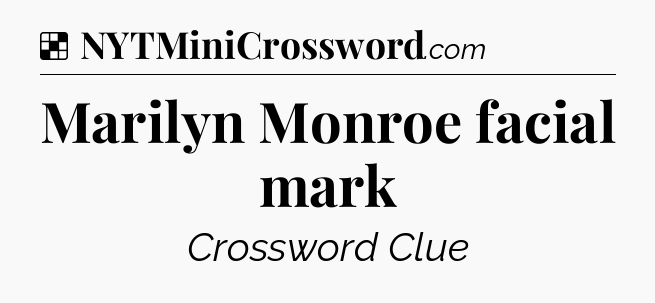 Solution: Marilyn Monroe facial mark - NYT Crossword