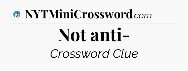 Not anti- Crossword Clue