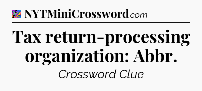 Tax return-processing organization: Abbr Crossword Clue