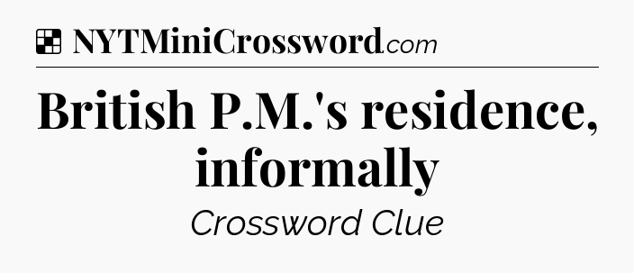 Solution: British P.M.'s residence, informally - NYT Crossword