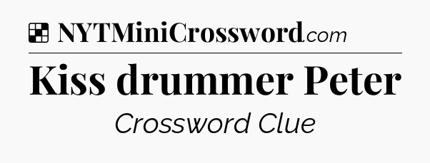 Solution: Kiss drummer Peter - NYT Crossword