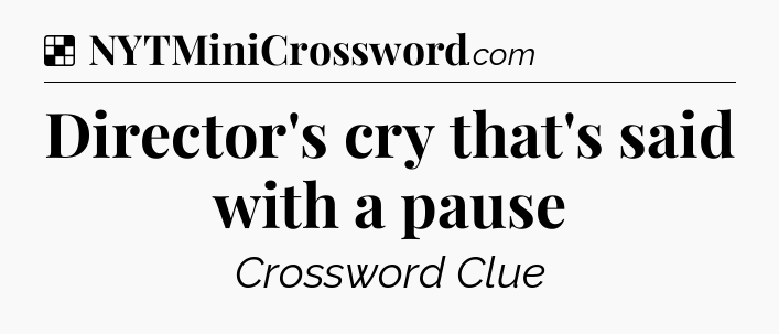 Solution: Director's cry that's said with a pause - NYT Crossword