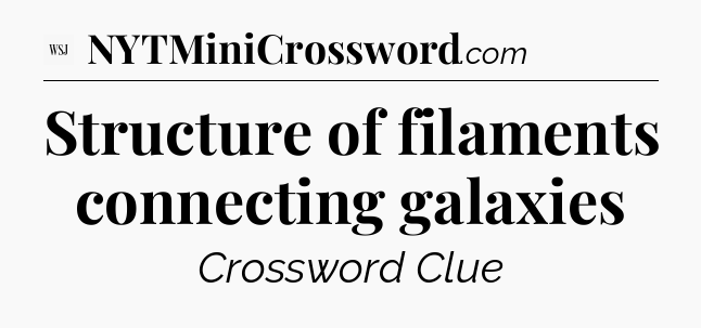 Structure of filaments connecting galaxies - WSJ Crossword