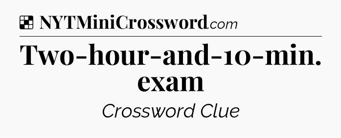 Solution: Two-hour-and-10-min. exam - NYT Crossword