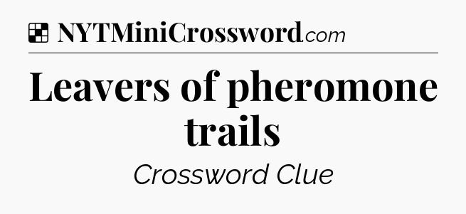 Solution: Leavers of pheromone trails - NYT Crossword