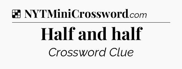Solution: Half and half - NYT Crossword