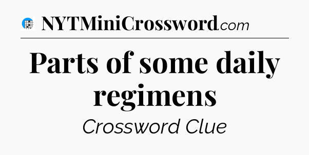 Parts of some daily regimens Crossword Clue