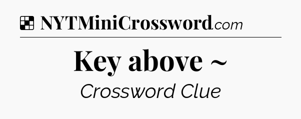 Solution: Key above ~ - NYT Crossword
