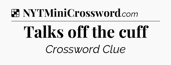 Solution: Talks off the cuff - NYT Crossword