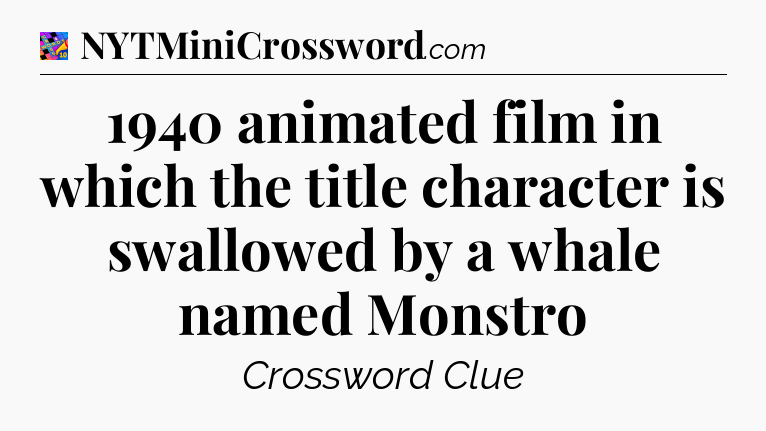1940 animated film in which the title character is swallowed by a whale named Monstro Crossword Clue