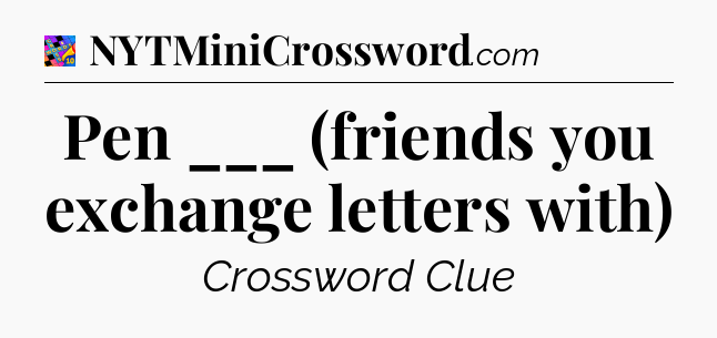 Pen ___ (friends you exchange letters with) Crossword Clue